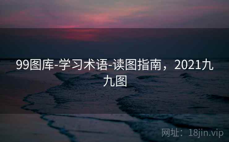 99图库-学习术语-读图指南,2021九九图 99图库-学习术语-读图指南,2021九九图