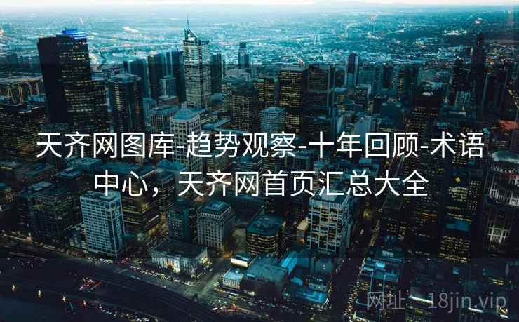 天齐网图库-趋势观察-十年回顾-术语中心，天齐网首页汇总大全