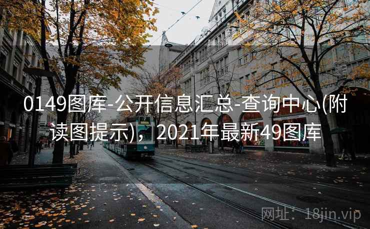 0149图库-公开信息汇总-查询中心(附读图提示)，2021年最新49图库