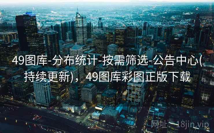 49图库-分布统计-按需筛选-公告中心(持续更新),49图库彩图正版下载 49图库-分布统计-按需筛选-公告中心(持续更新),49图库彩图正版下载