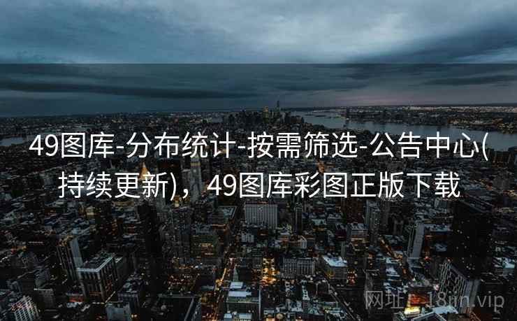 49图库-分布统计-按需筛选-公告中心(持续更新),49图库彩图正版下载 49图库-分布统计-按需筛选-公告中心(持续更新),49图库彩图正版下载