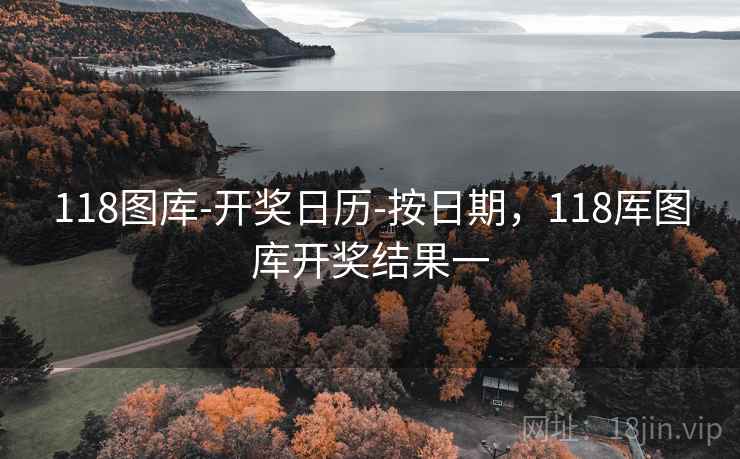 118图库-开奖日历-按日期,118厍图库开奖结果一