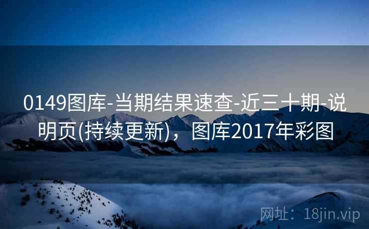 0149图库-当期结果速查-近三十期-说明页(持续更新)，图库2017年彩图