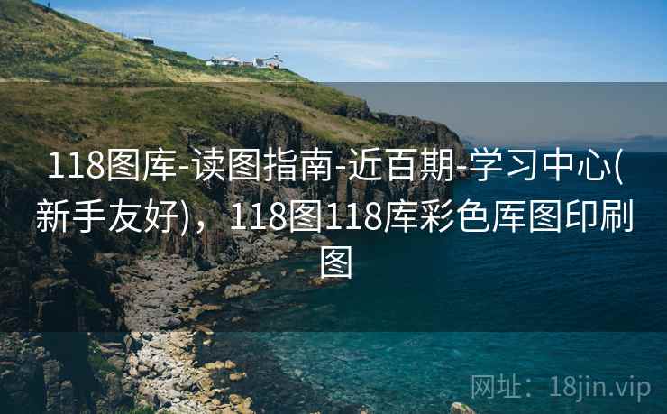 118图库-读图指南-近百期-学习中心(新手友好)，118图118库彩色厍图印刷图
