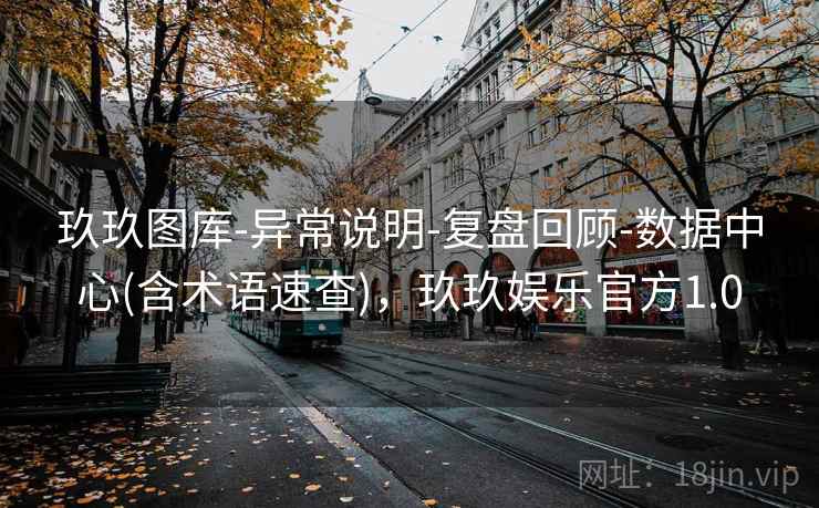 玖玖图库-异常说明-复盘回顾-数据中心(含术语速查)，玖玖娱乐官方1.0